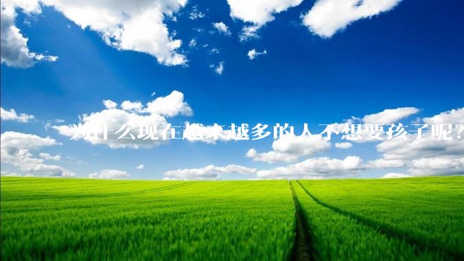 为什么现在越来越多的人不想要孩子呢？