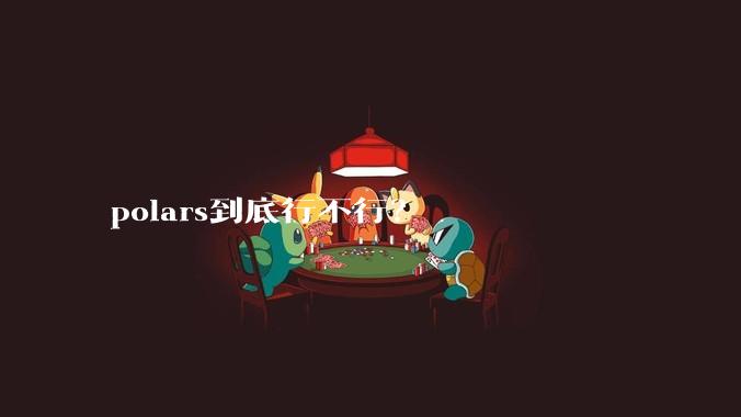 polars到底行不行？